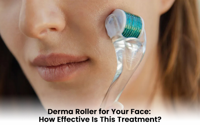 Derma Roller for Your Face: How Effective Is This Treatment?