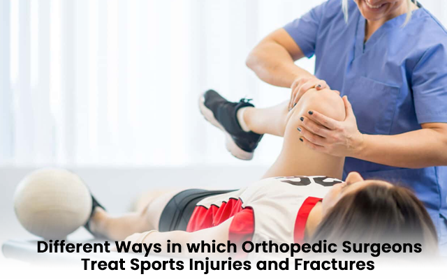 Different Ways in which Orthopedic Surgeons Treat Sports Injuries and Fractures